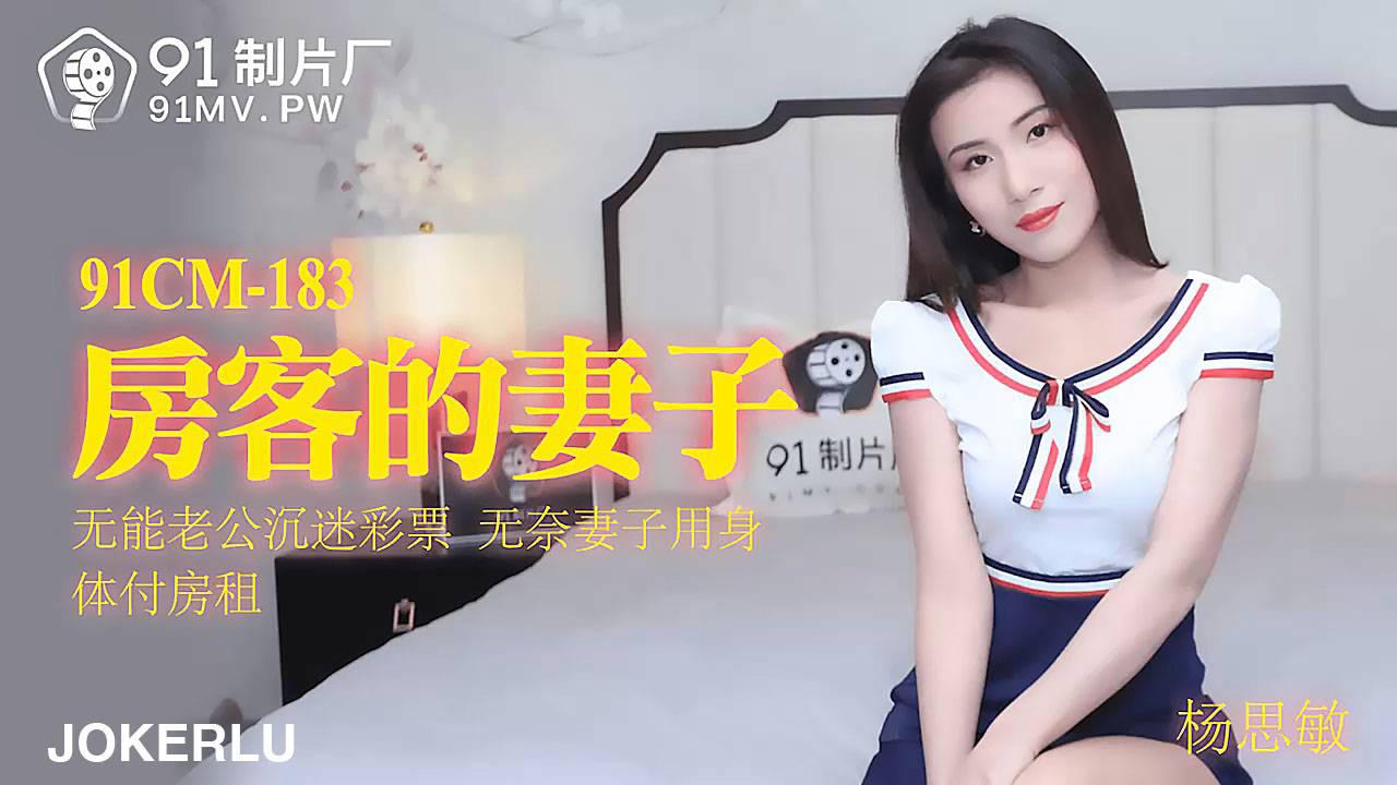 91制片厂91CM-183・杨思敏・房客的妻子・无能老公沉迷彩票・无奈妻子用身体付房租