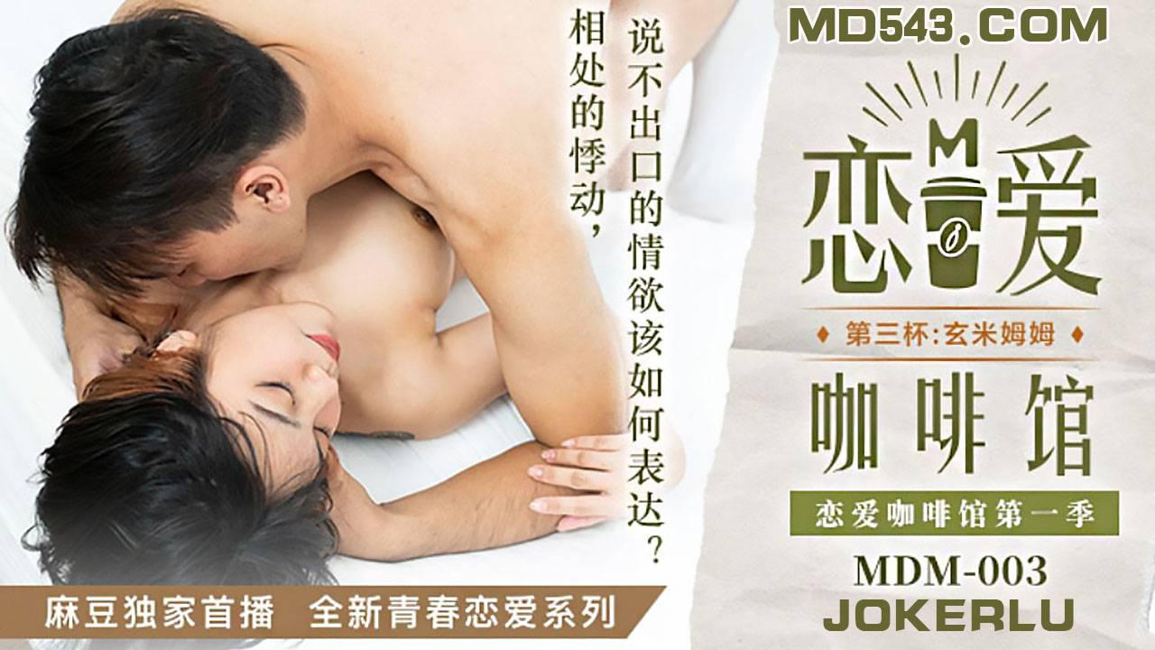 麻豆传媒映画全新青春恋爱系列・MDM003・恋爱咖啡馆・唐雨婕・第三杯玄米姆姆