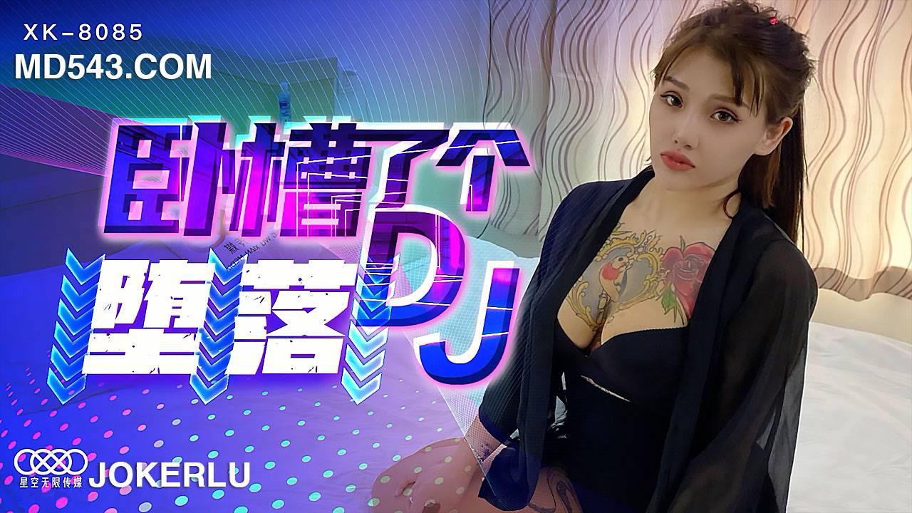 星空无限传媒・XK8085・许诺・卧槽了个DJ-堕落・一代DJ的黑化史