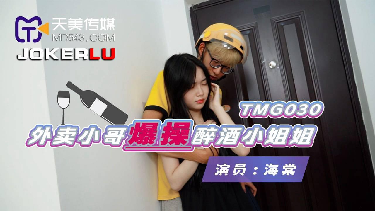 天美传媒・TMG030・海棠・外卖小哥爆操醉酒小姐姐