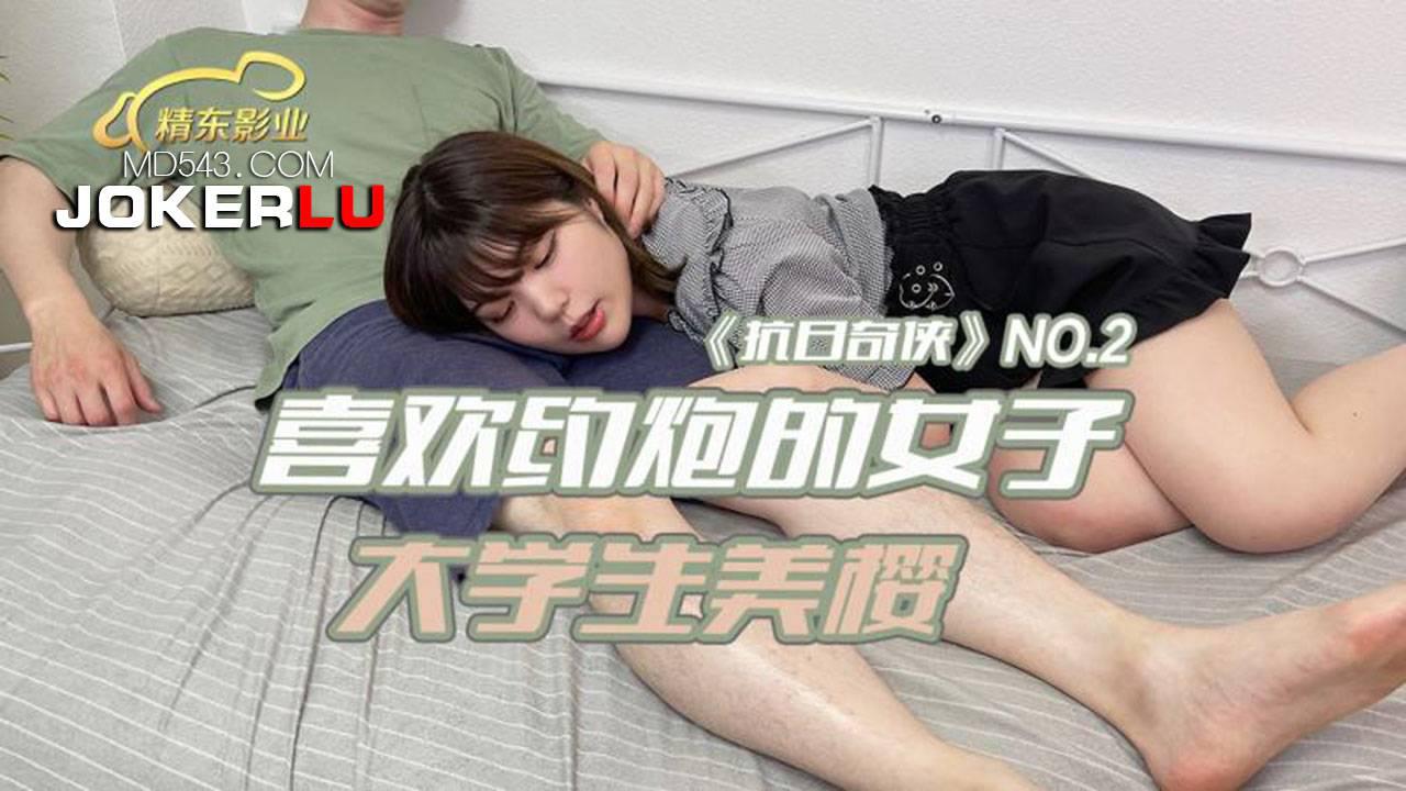 精东影业・JDKR02・抗日奇侠・NO2・喜欢约炮的女子大学生美樱