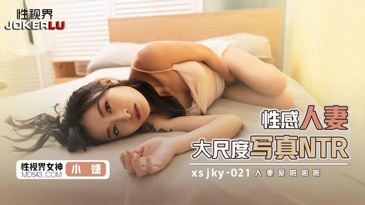 性视界传媒・xsjky021・小婕・性感人妻大尺度写真NTR