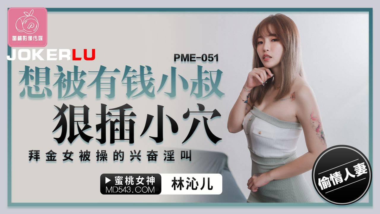 蜜桃影像传媒・PME-051・林沁儿・想被有钱小叔狠插小穴・拜金女被操的兴奋淫叫