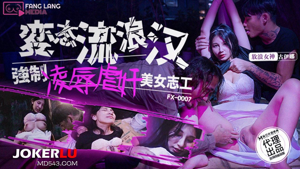 麻豆传媒映画x放浪传媒.FX-0007.古伊娜.变态流浪汉强制凌辱美女志工
