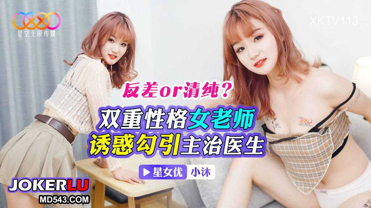 星空无限传媒.XKTV113.小沐.双重性格女老师.诱惑勾引主治医生