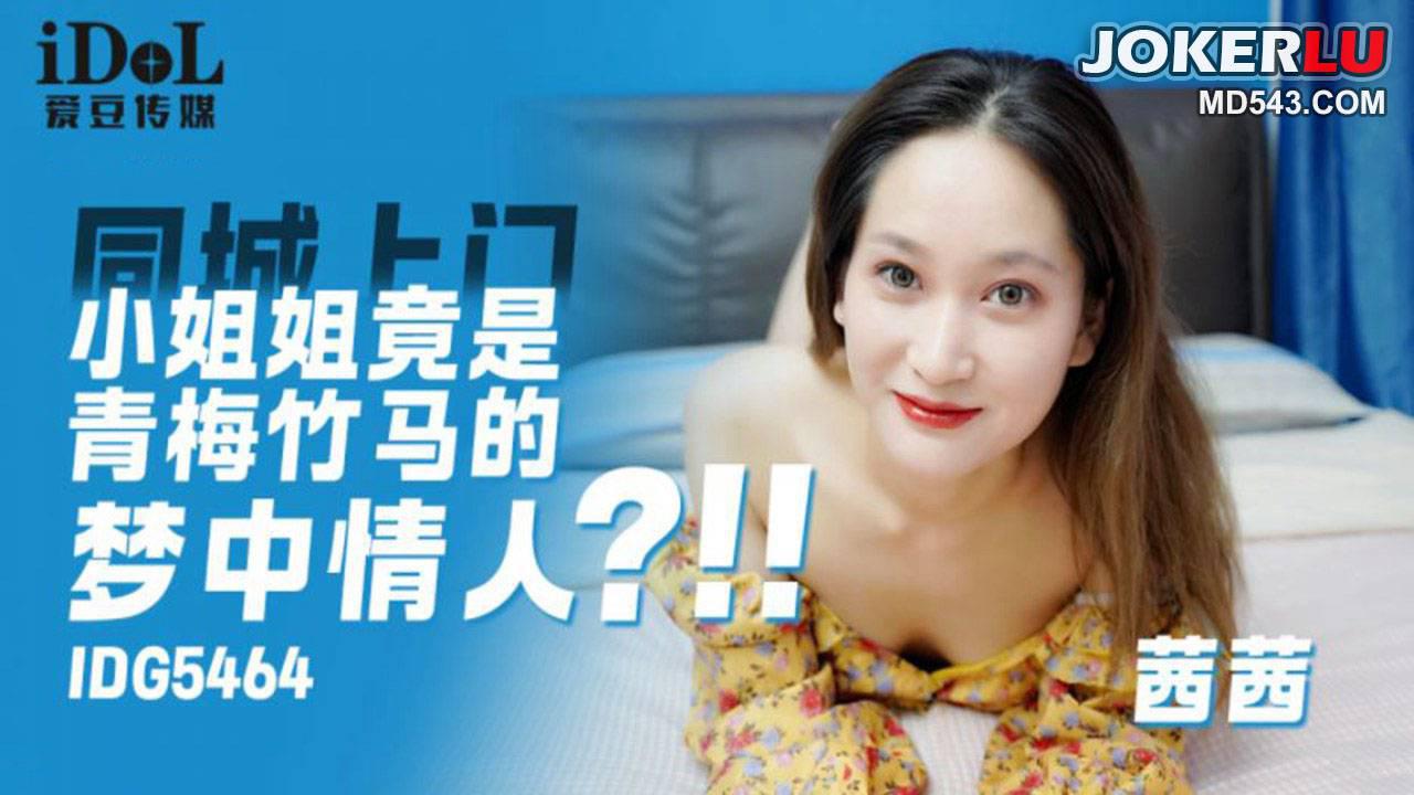 爱豆传媒.IDG5464.茜茜.上门小姐姐竟是青梅竹马的梦中情人