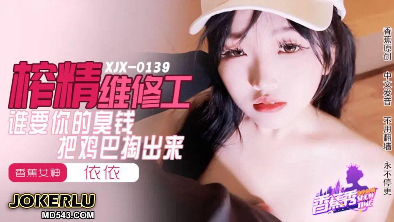 香蕉视频.XJX0159.依依.榨精维修工.谁要你的臭钱把鸡巴掏出来